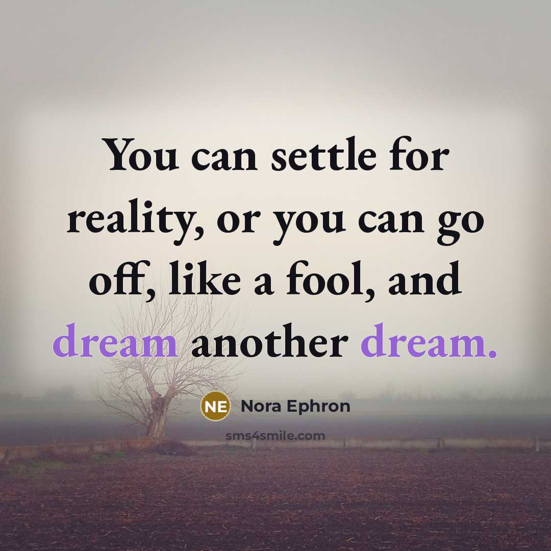 “You can settle for reality, or you can go off,…” quote by Nora Ephron