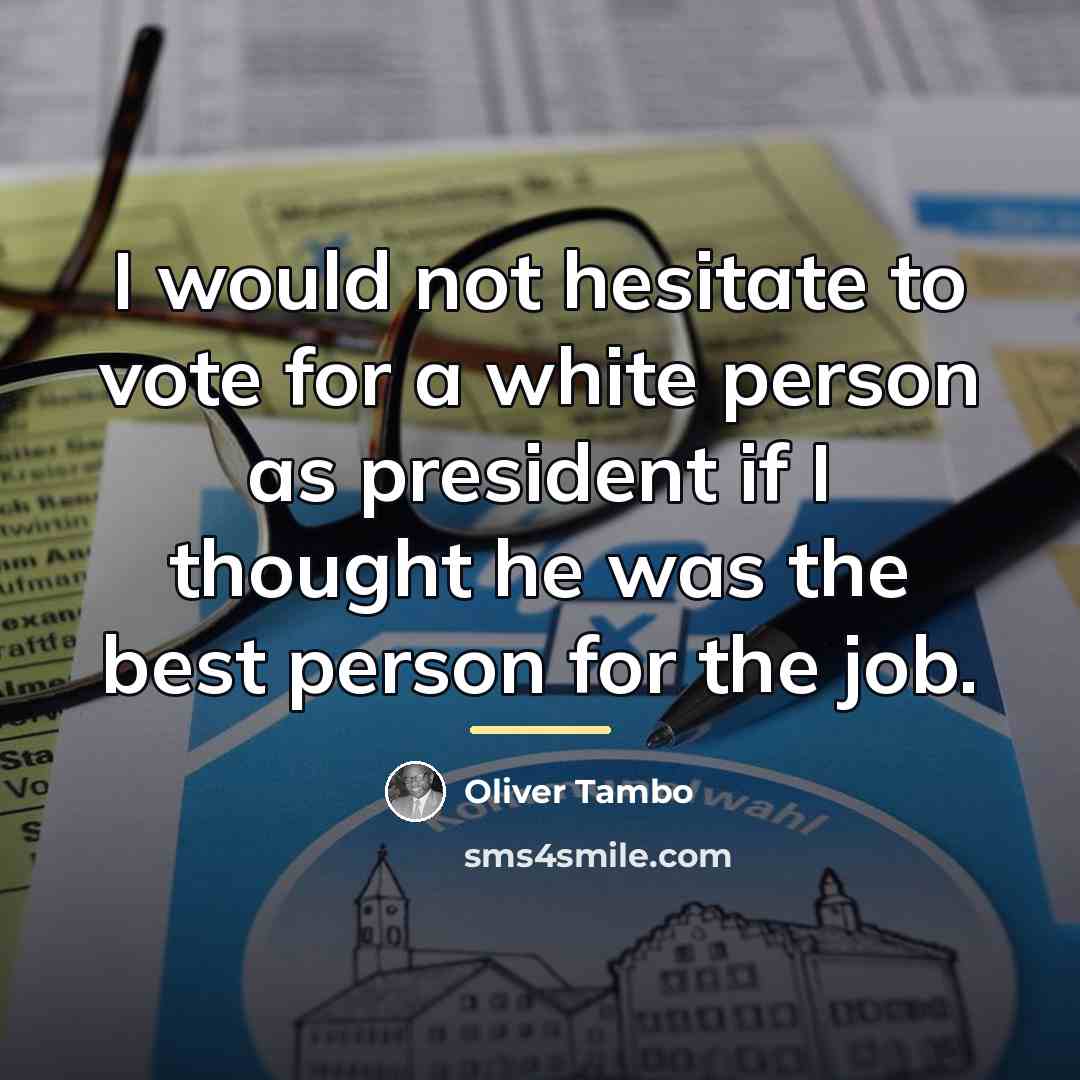 “I would not hesitate to vote for a white person…” quote by Oliver Tambo