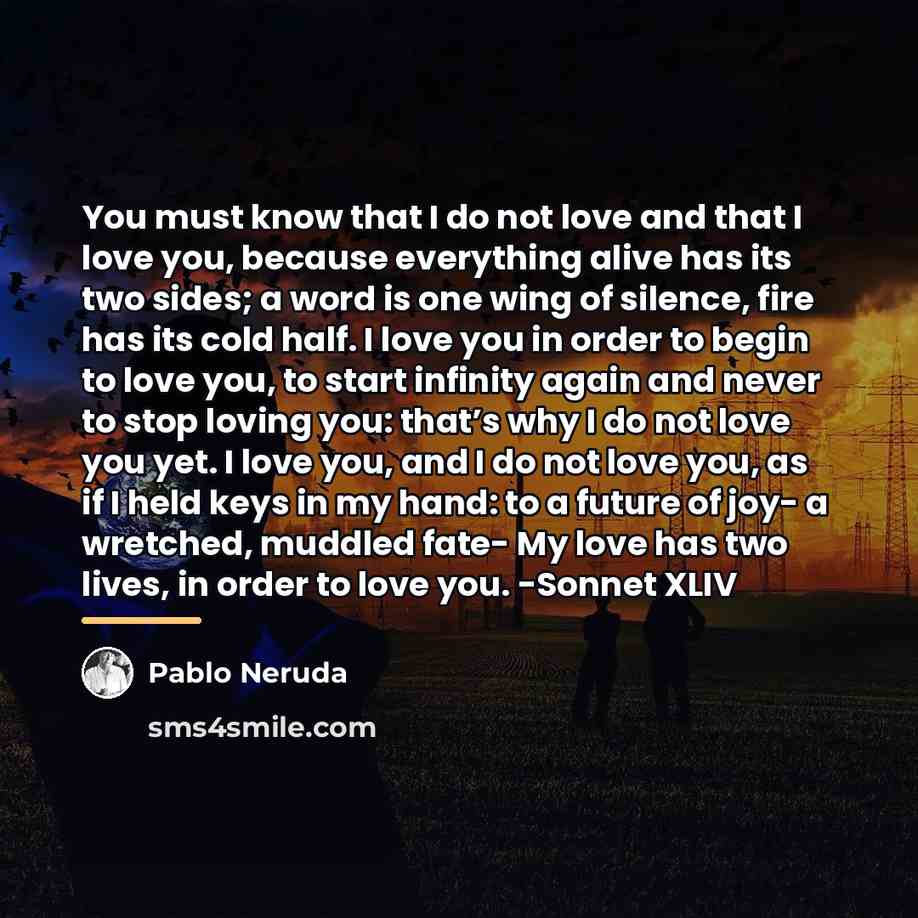 “You must know that I do not love and that…” quote by Pablo Neruda