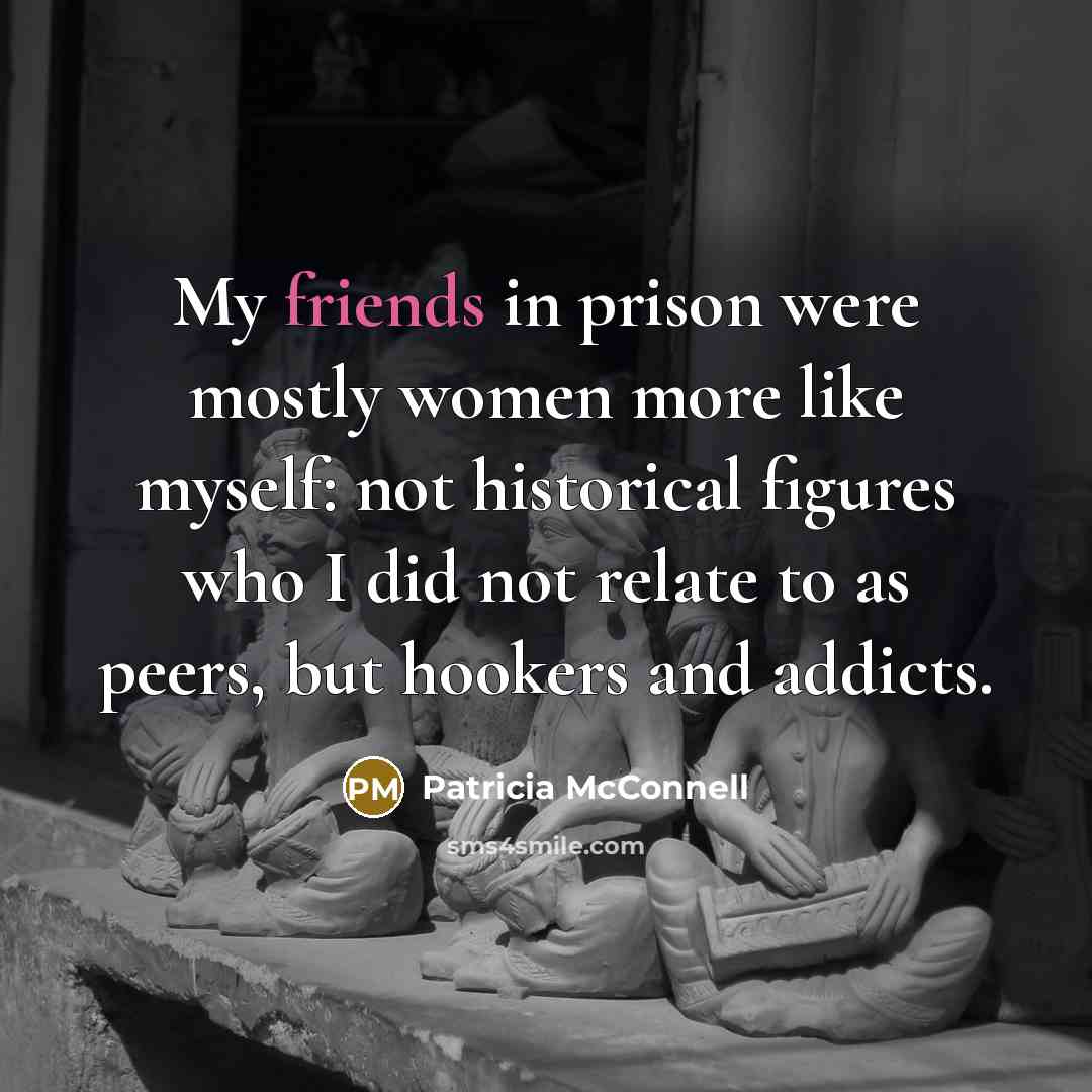 “My friends in prison were mostly women more like myself:…” quote by Patricia McConnell