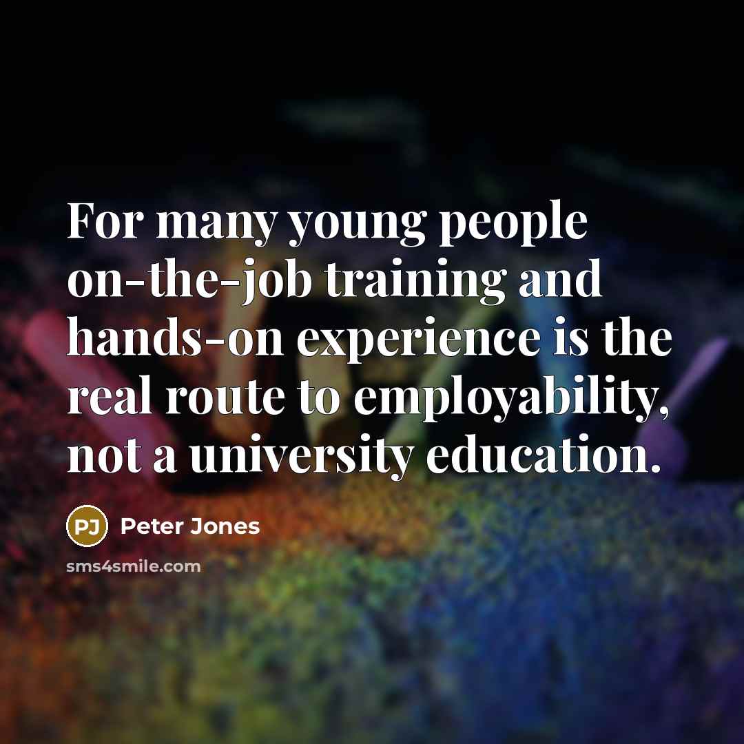 “For many young people on-the-job training and hands-on experience is…” quote by Peter Jones