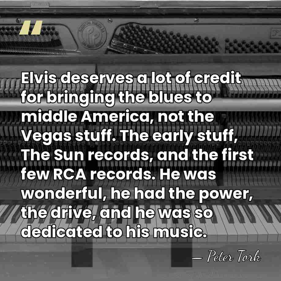 Elvis deserves a lot of credit for bringing the blues to middle&hellip; - Peter Tork