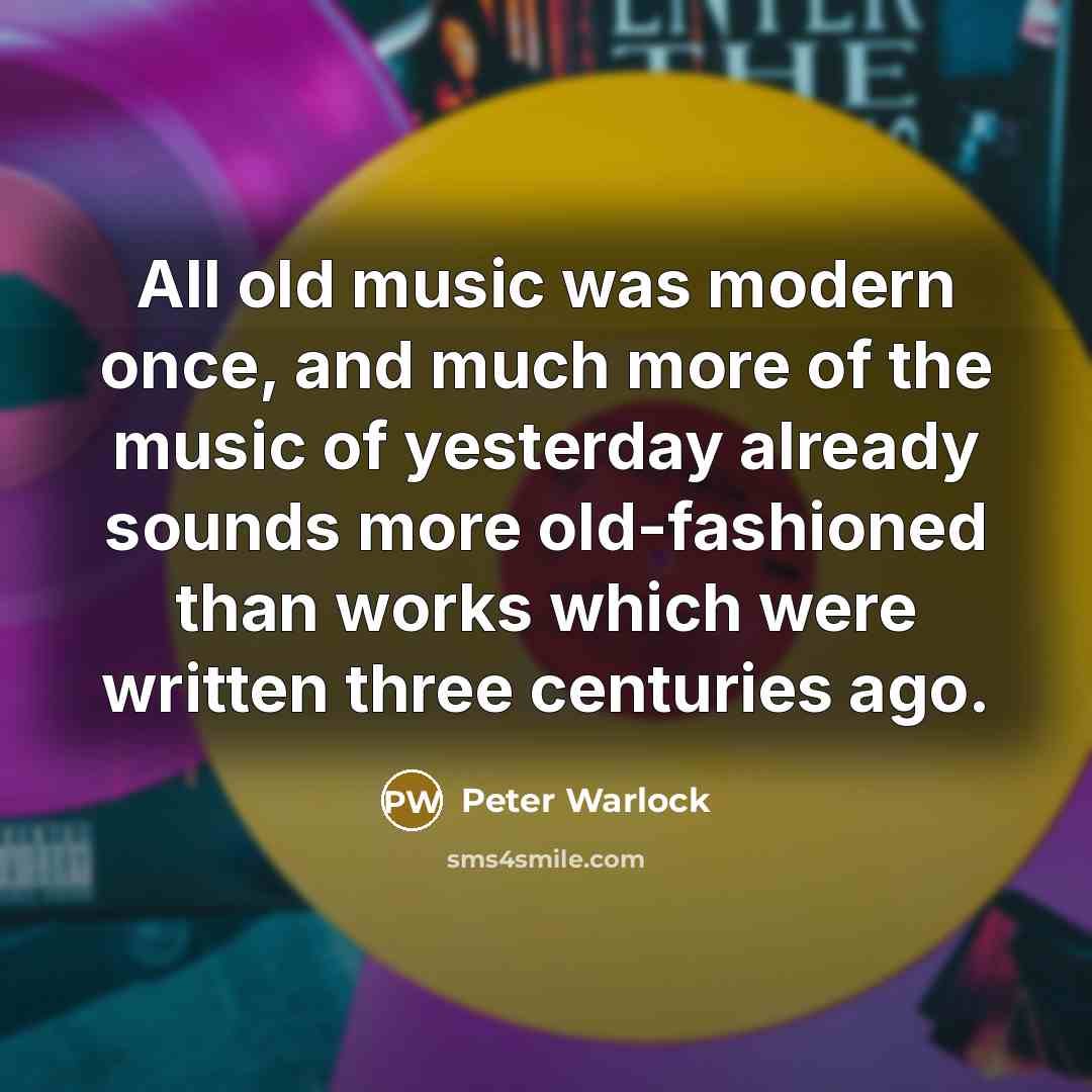 “All old music was modern once, and much more of…” quote by Peter Warlock