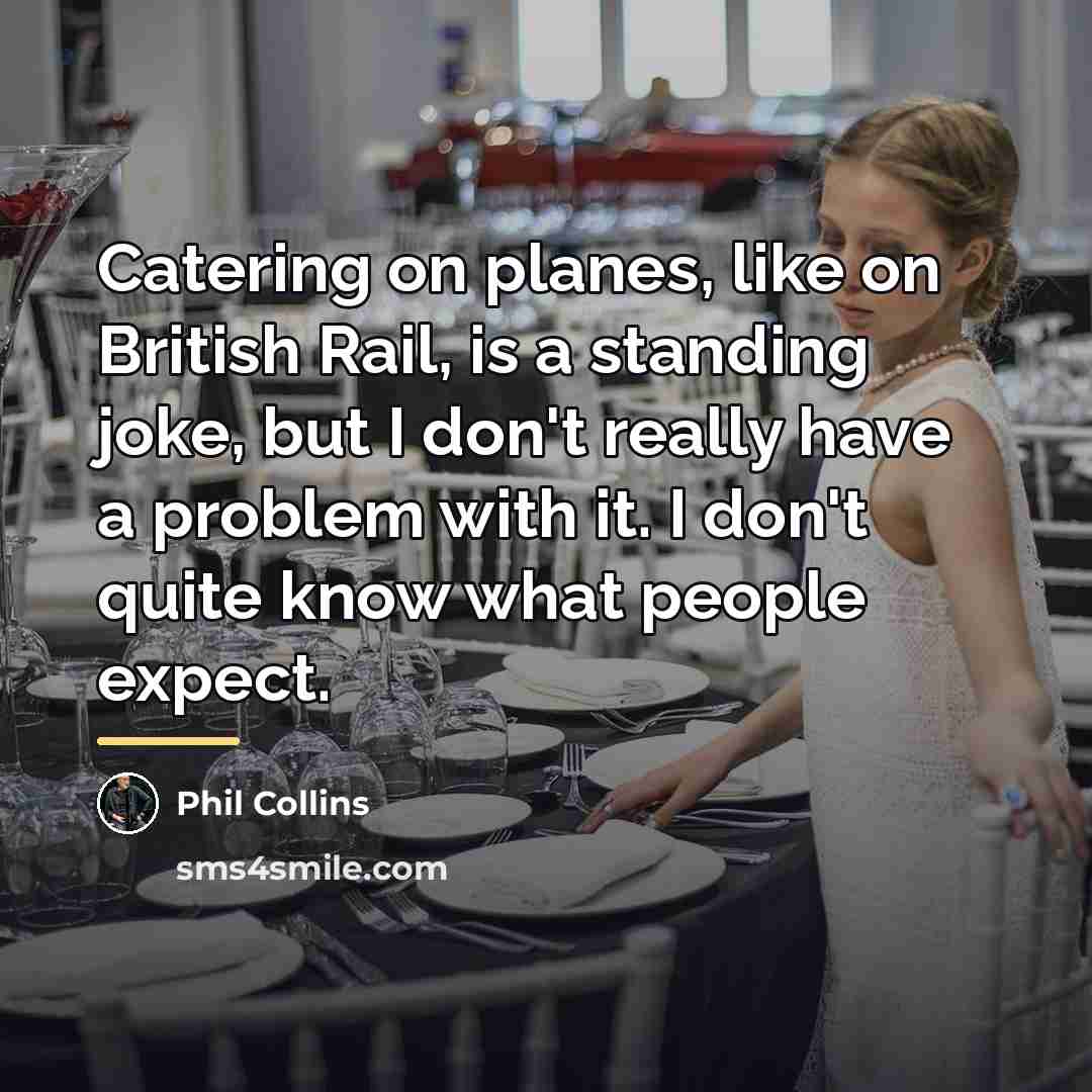 “Catering on planes, like on British Rail, is a standing…” quote by Phil Collins