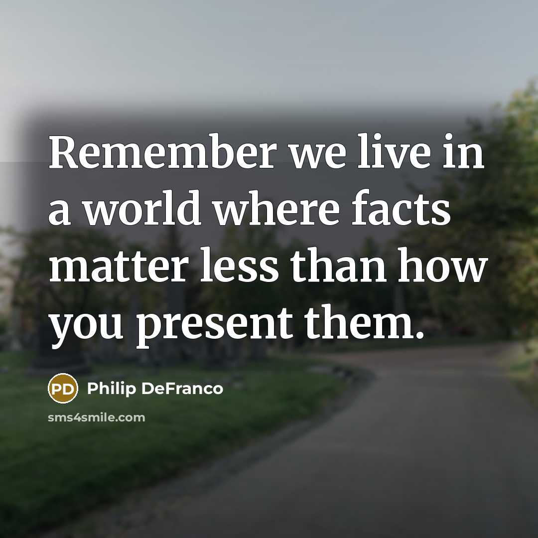 “Remember we live in a world where facts matter less…” quote by Philip DeFranco