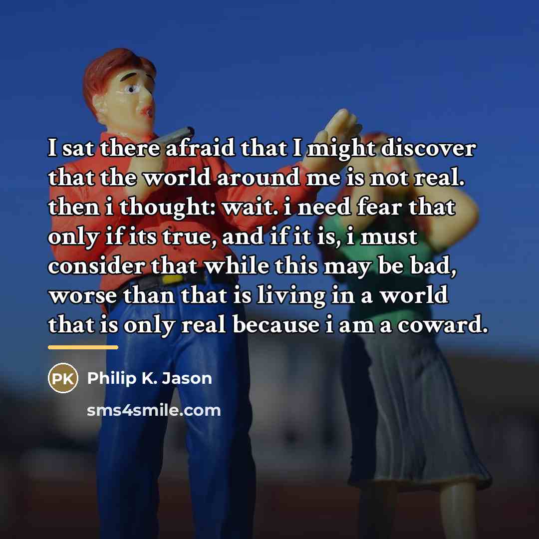 “I sat there afraid that I might discover that the…” quote by Philip K. Jason
