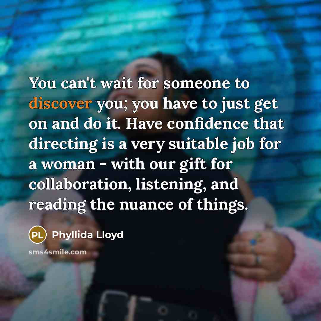 “You can't wait for someone to discover you; you have…” quote by Phyllida Lloyd