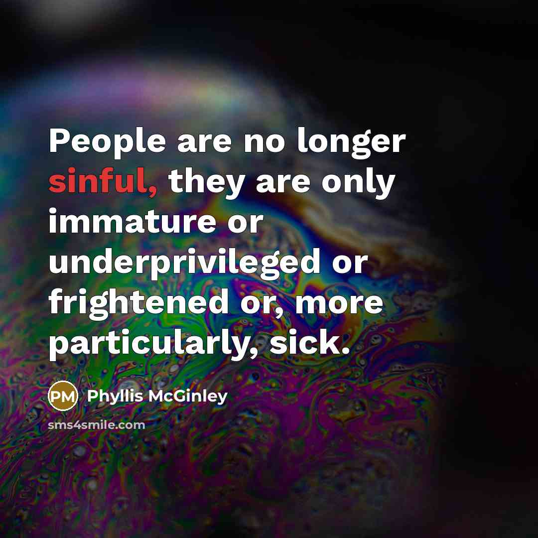 “People are no longer sinful, they are only immature or…” quote by Phyllis McGinley