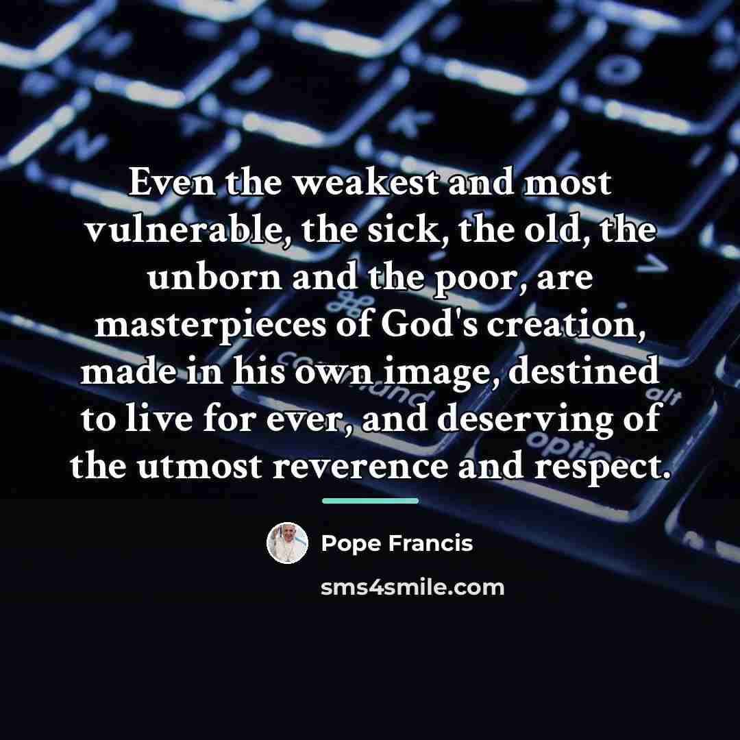 “Even the weakest and most vulnerable, the sick, the old,…” quote by Pope Francis
