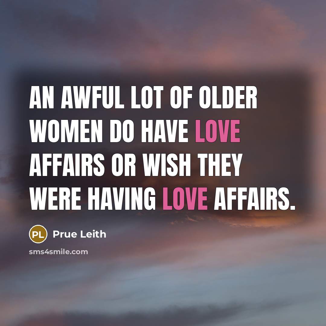 “An awful lot of older women do have love affairs or wish they were having love affairs.” quote by Prue Leith