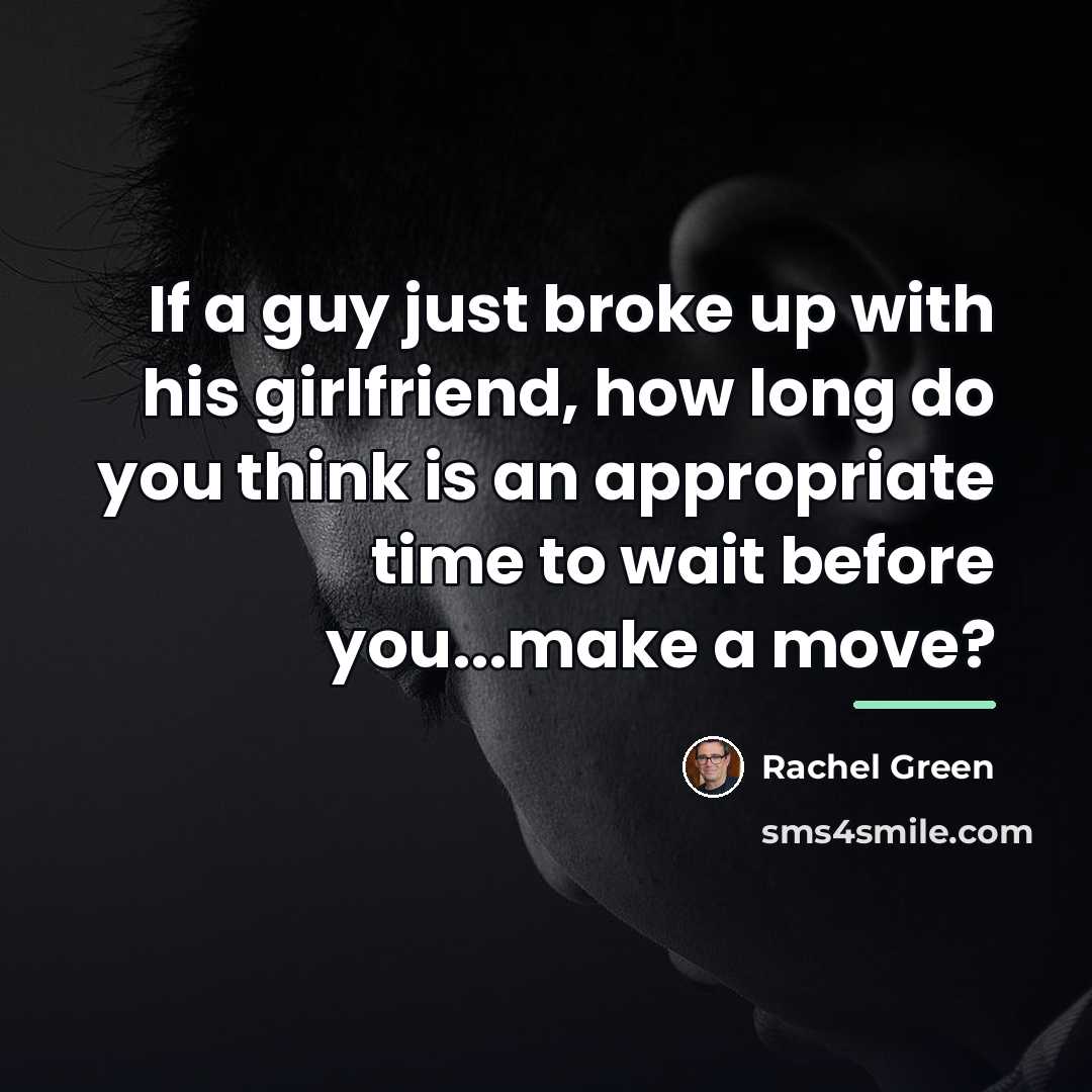 “If a guy just broke up with his girlfriend, how…” quote by Rachel Green