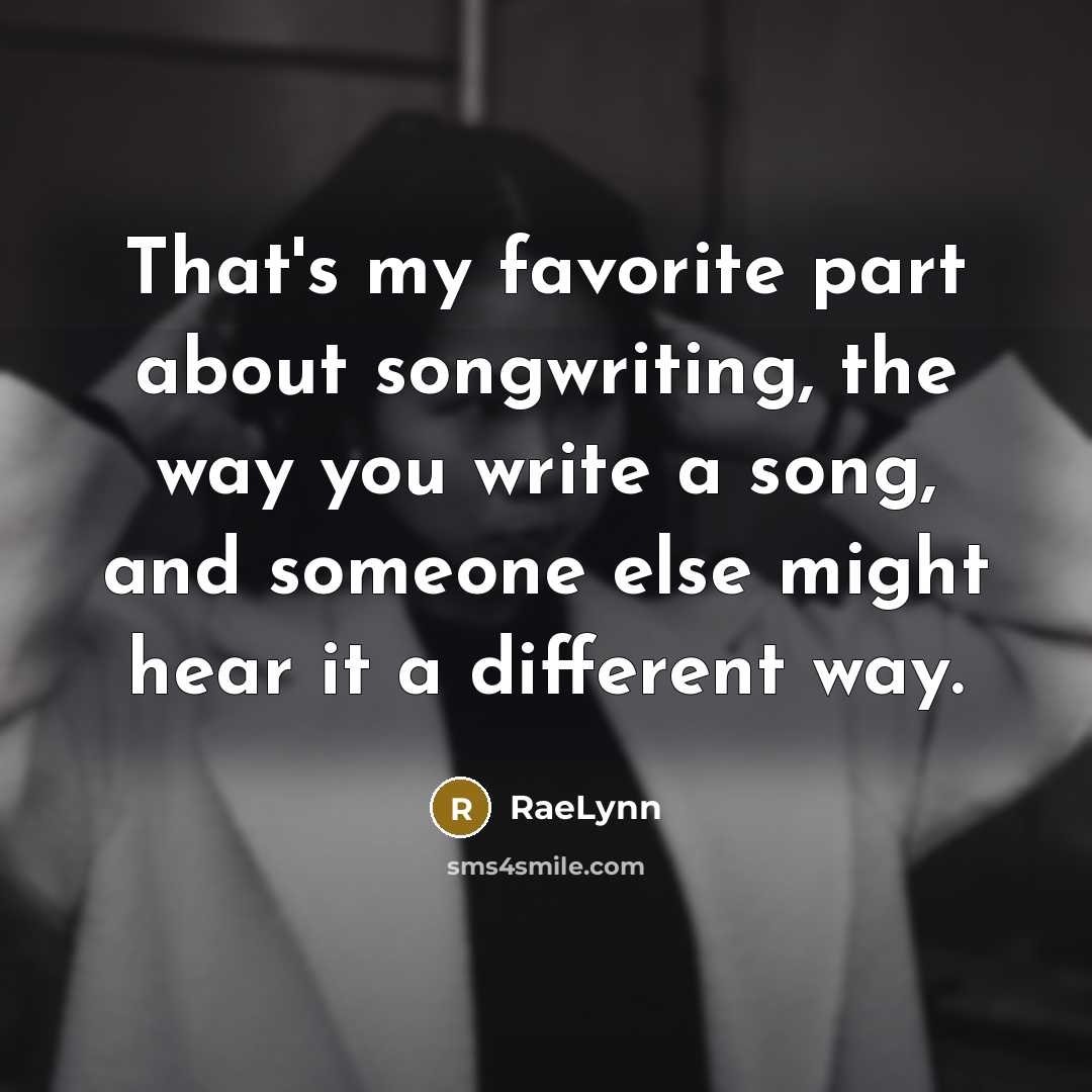 “That's my favorite part about songwriting, the way you write…” quote by RaeLynn