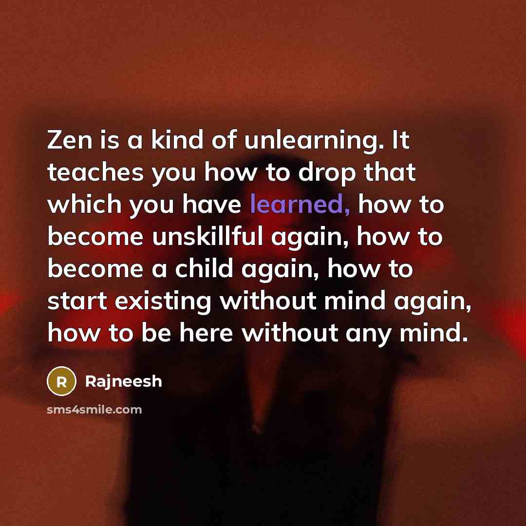 “Zen is a kind of unlearning. It teaches you how…” quote by Rajneesh