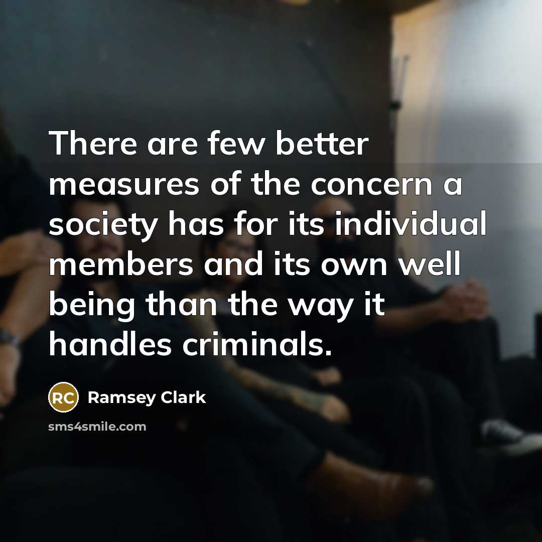 “There are few better measures of the concern a society…” quote by Ramsey Clark