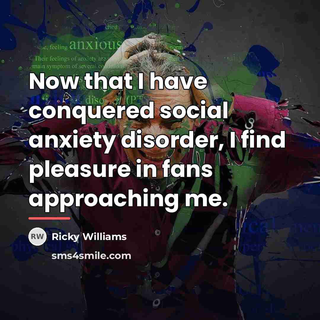 “Now that I have conquered social anxiety disorder, I find…” quote by Ricky Williams