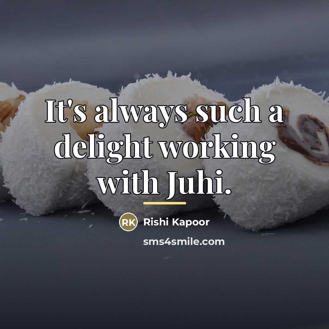 “It's always such a delight working with Juhi.…” quote by Rishi Kapoor