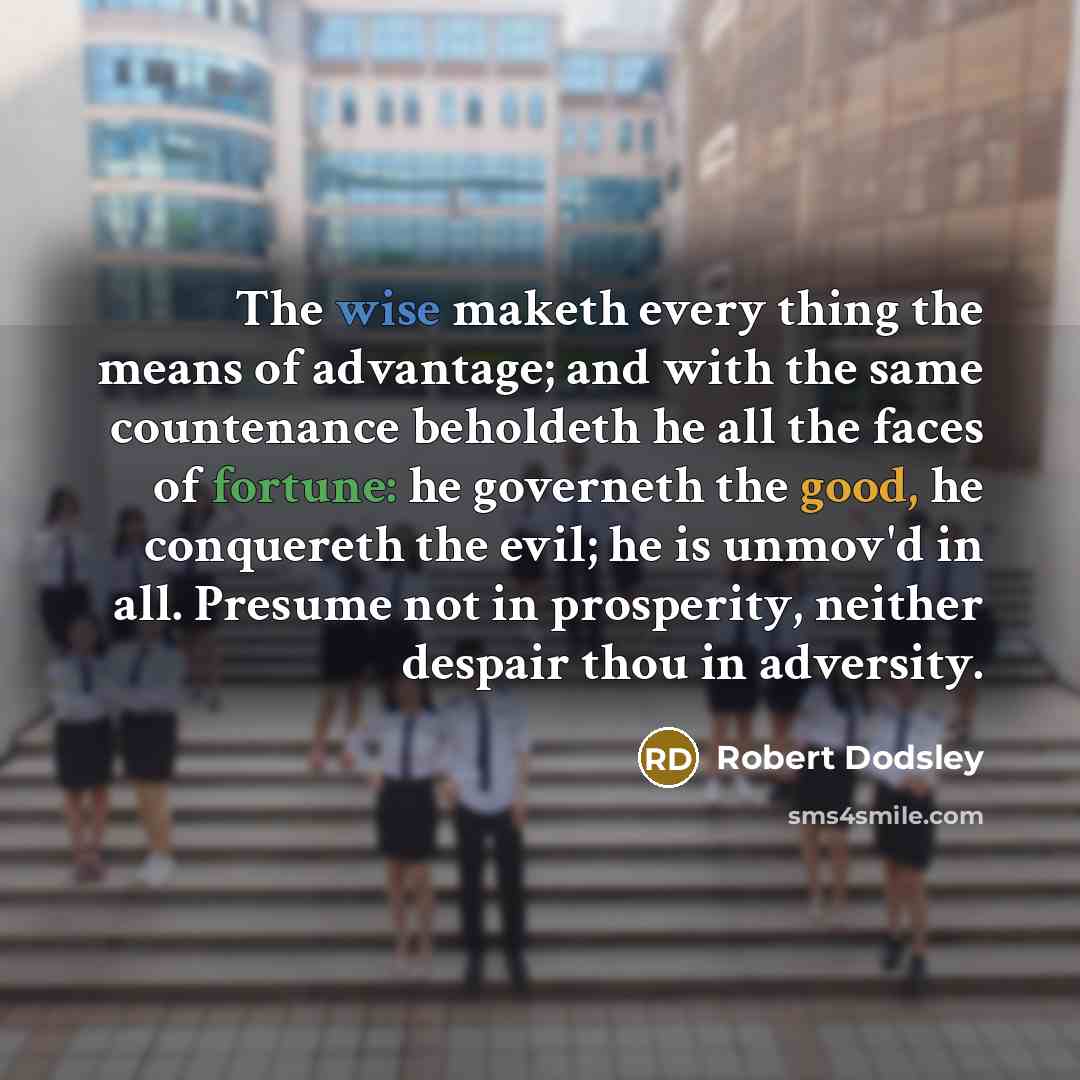 “The wise maketh every thing the means of advantage; and…” quote by Robert Dodsley