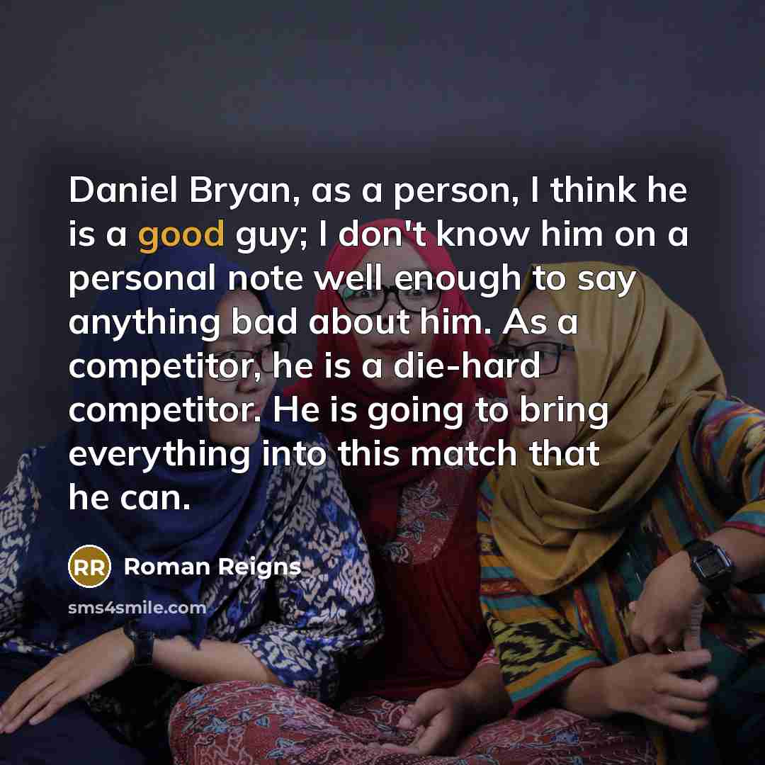 “Daniel Bryan, as a person, I think he is a…” quote by Roman Reigns