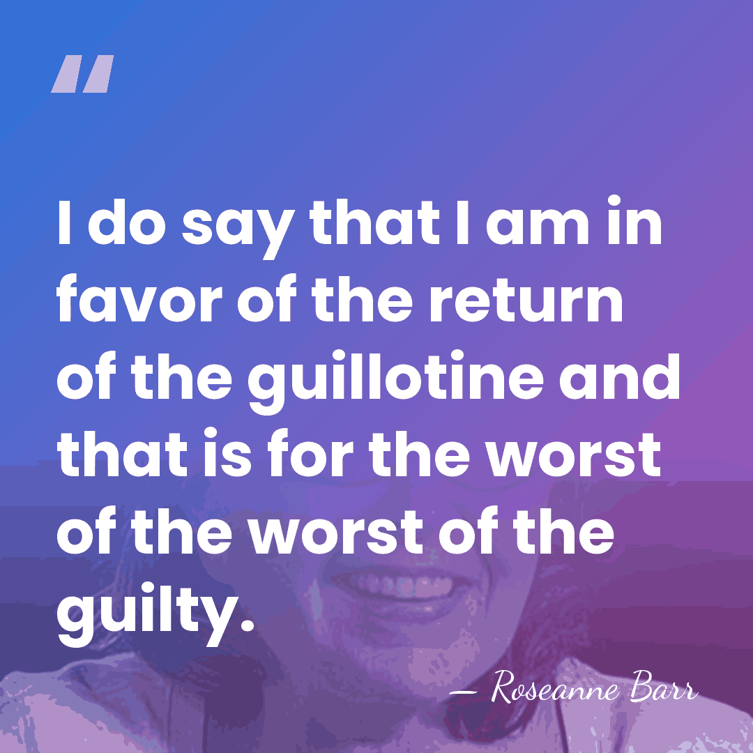 I do say that I am in favor of the return of&hellip; - Roseanne Barr