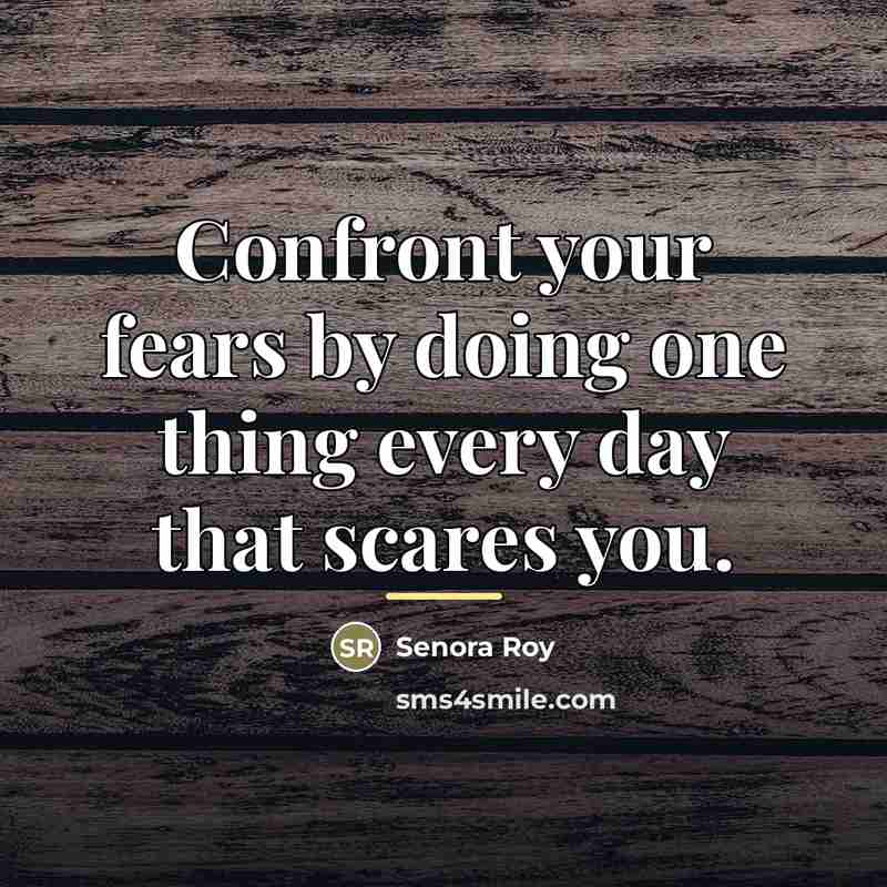 “Confront your fears by doing one thing every day that…” quote by Senora Roy