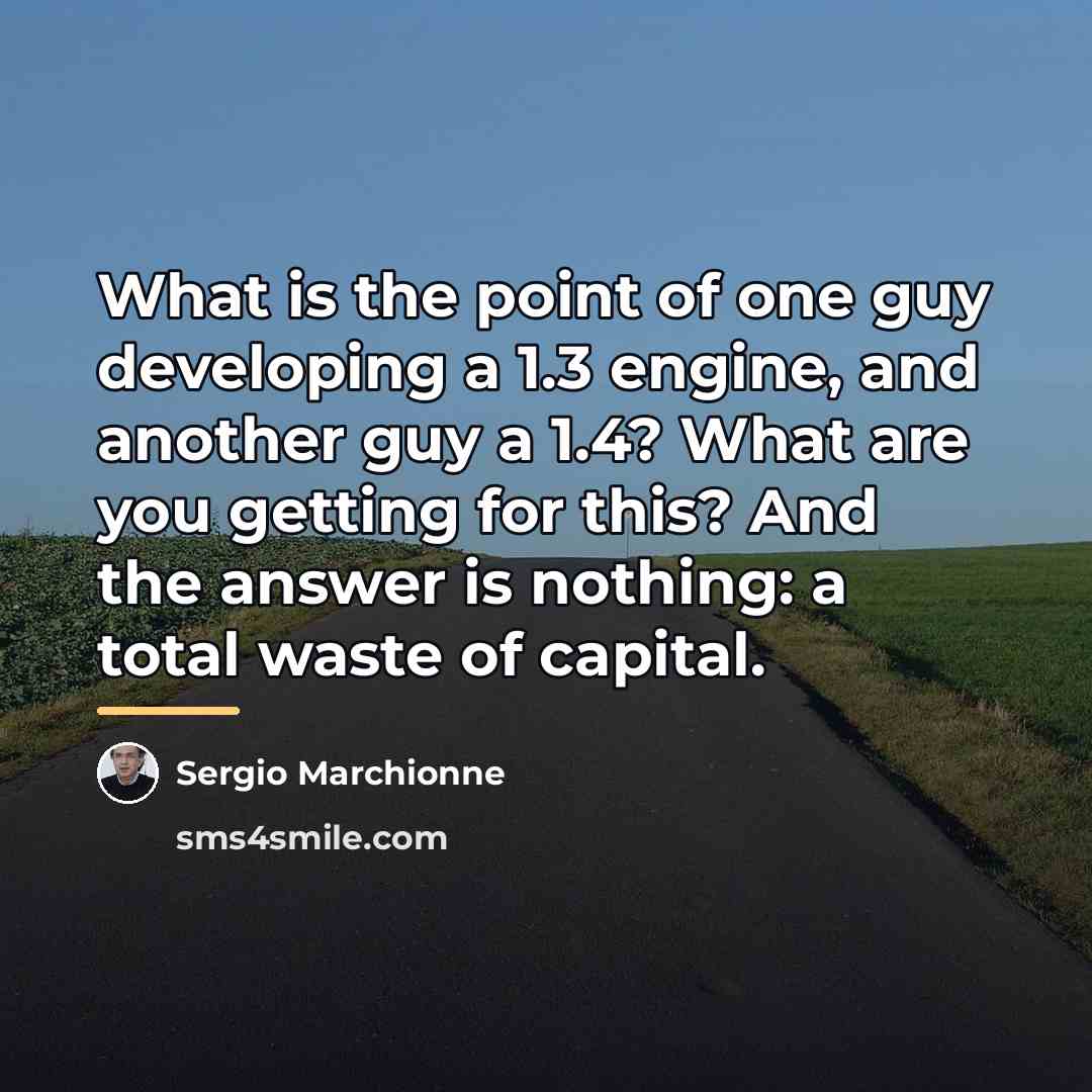 “What is the point of one guy developing a 1.3…” quote by Sergio Marchionne