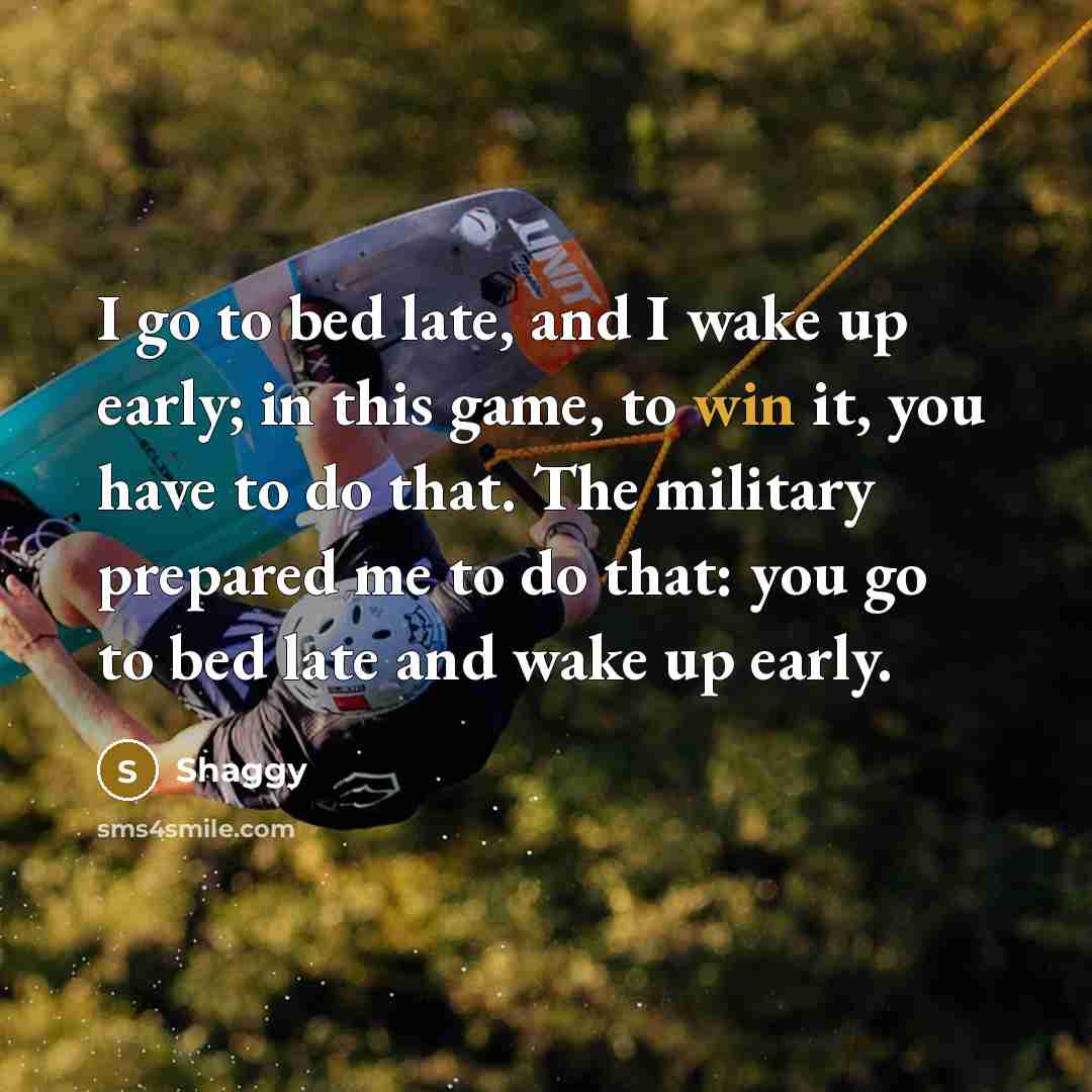 “I go to bed late, and I wake up early;…” quote by Shaggy