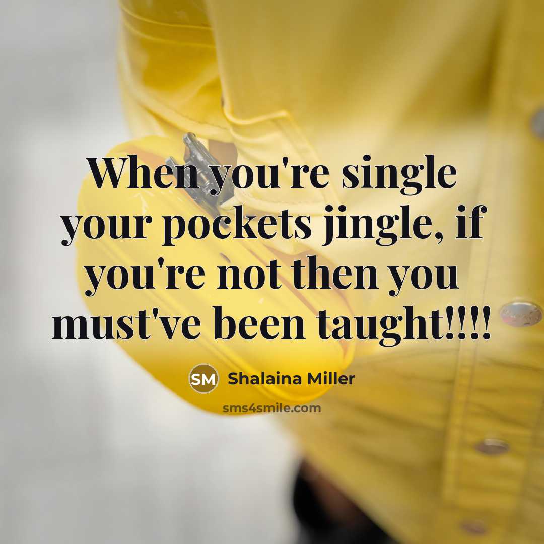 “When you're single your pockets jingle, if you're not then you must've been taught!!!!” quote by Shalaina Miller