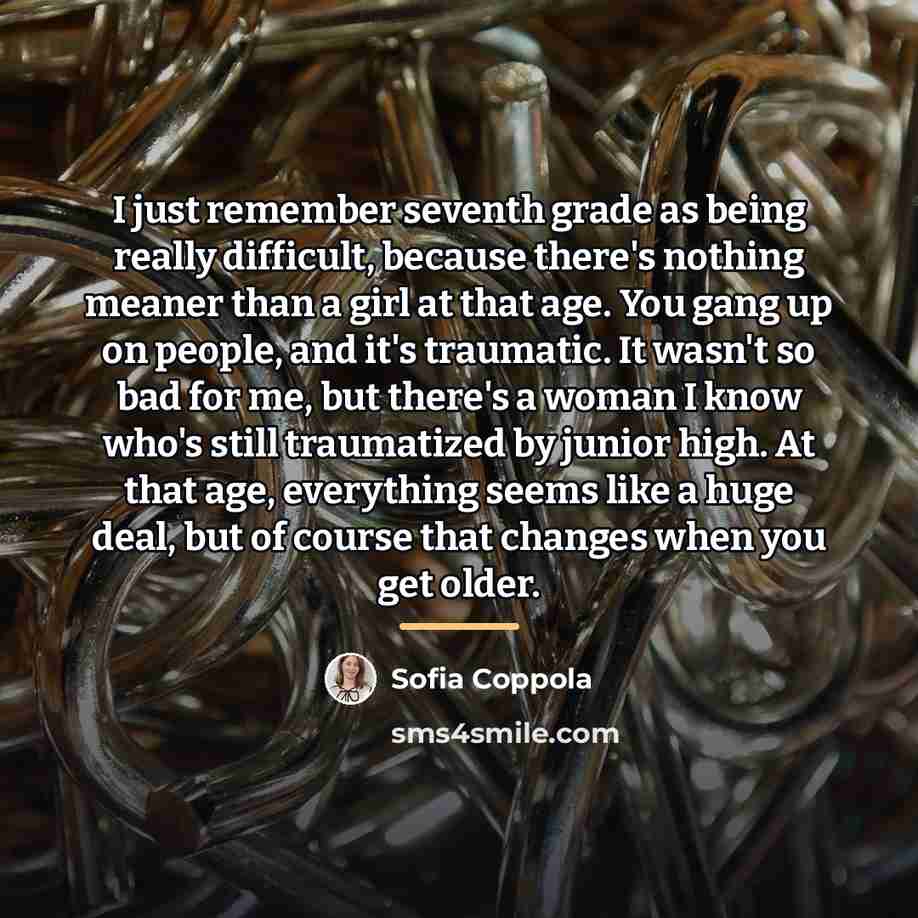“I just remember seventh grade as being really difficult, because…” quote by Sofia Coppola