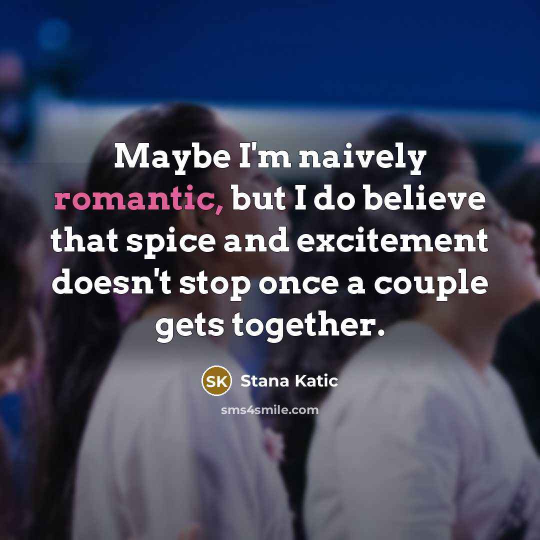 “Maybe I'm naively romantic, but I do believe that spice…” quote by Stana Katic