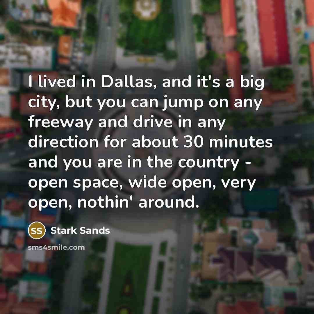 “I lived in Dallas, and it's a big city, but…” quote by Stark Sands