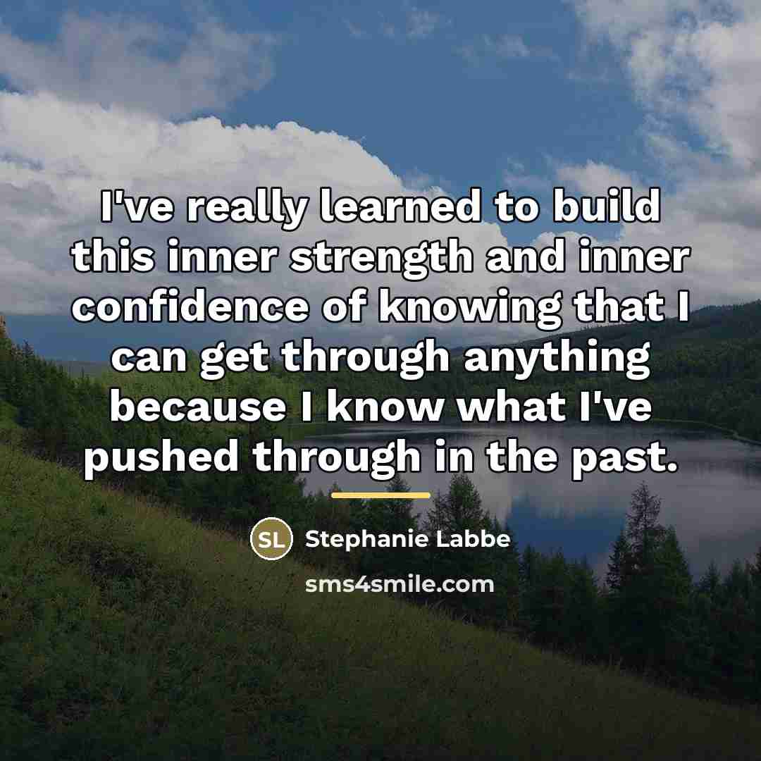 “I've really learned to build this inner strength and inner…” quote by Stephanie Labbe