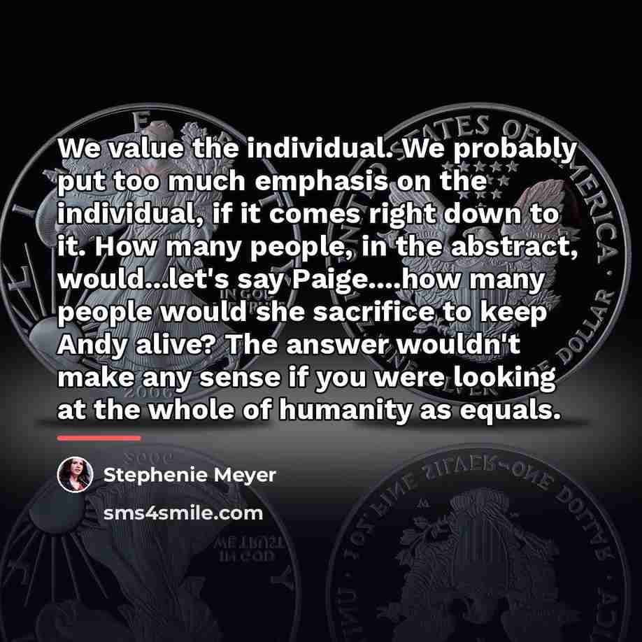 “We value the individual. We probably put too much emphasis…” quote by Stephenie Meyer