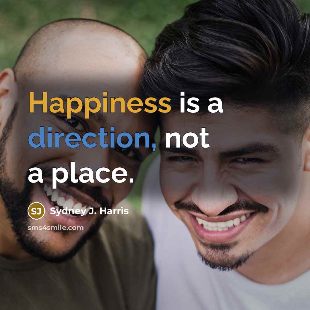 “Happiness is a direction, not a place.” quote by Sydney J. Harris