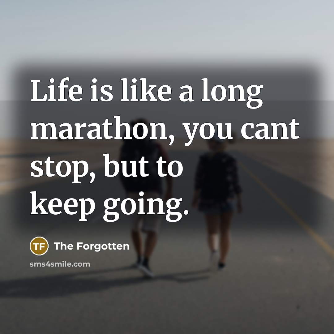 “Life is like a long marathon, you cant stop, but…” quote by The Forgotten
