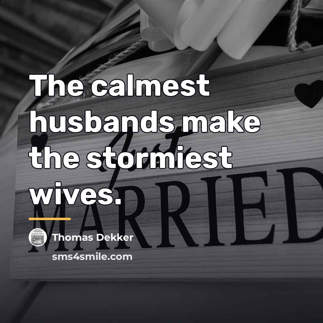 “The calmest husbands make the stormiest wives.…” quote by Thomas Dekker