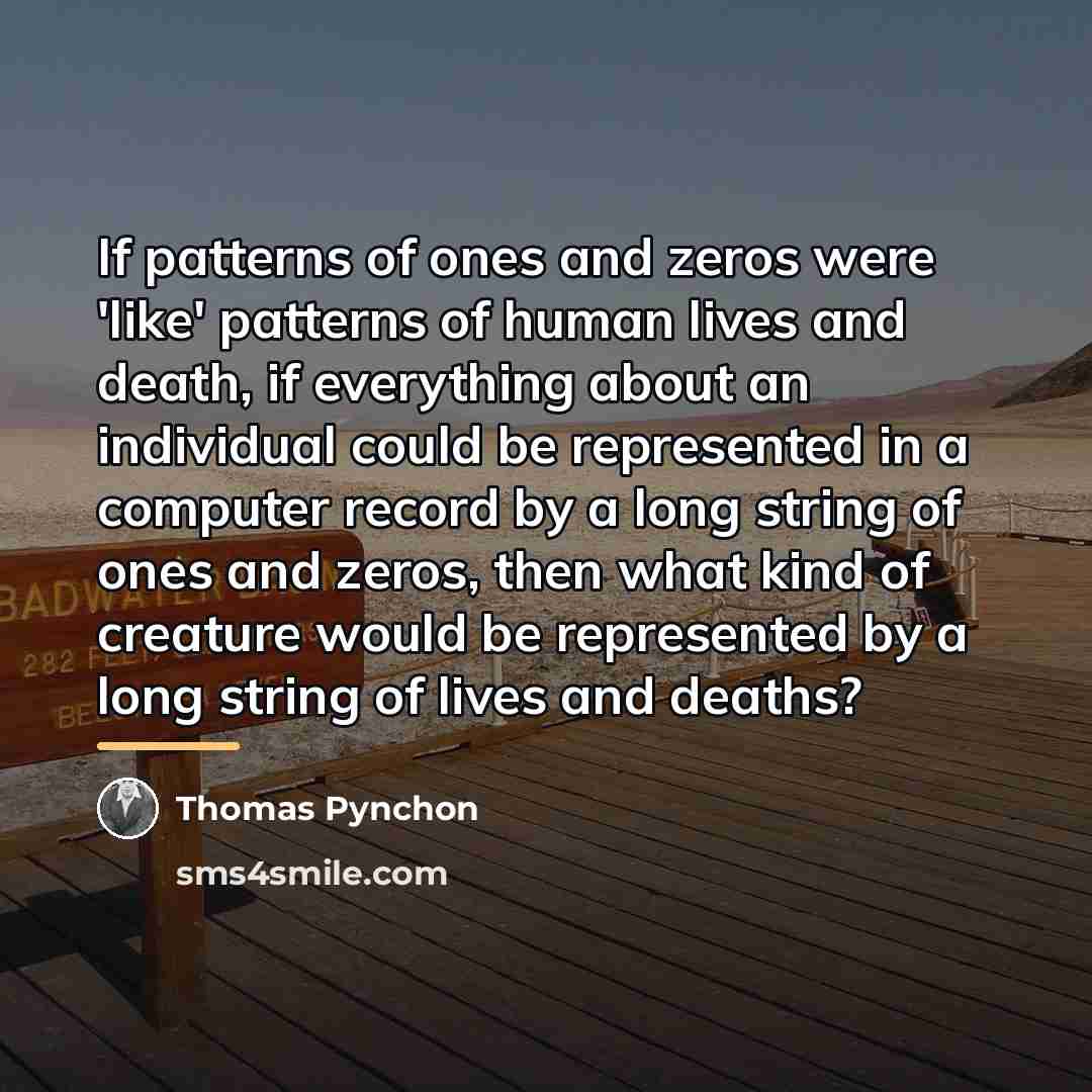 “If patterns of ones and zeros were 'like' patterns of…” quote by Thomas Pynchon
