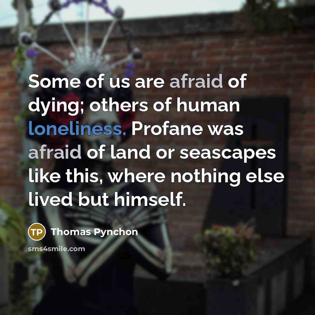 “Some of us are afraid of dying; others of human…” quote by Thomas Pynchon