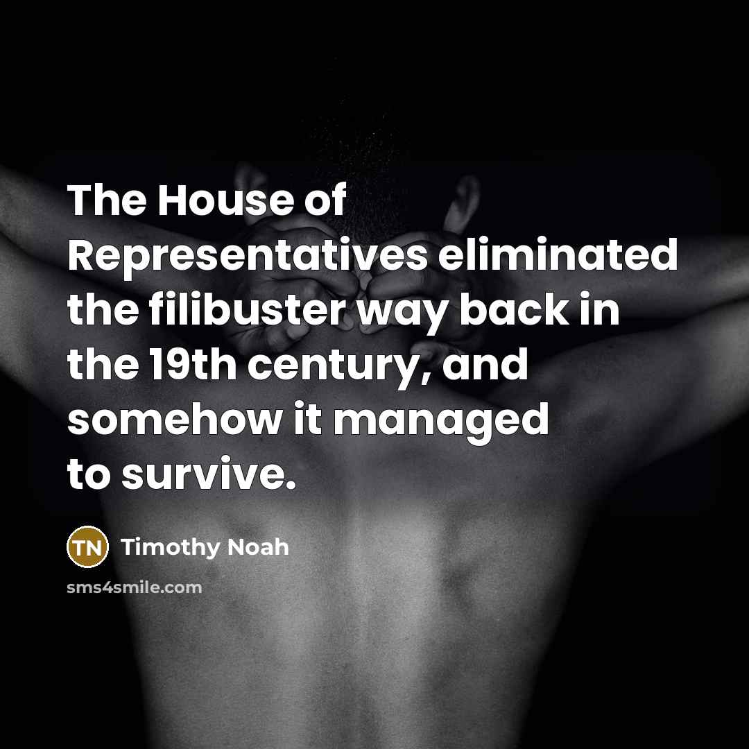 “The House of Representatives eliminated the filibuster way back in…” quote by Timothy Noah
