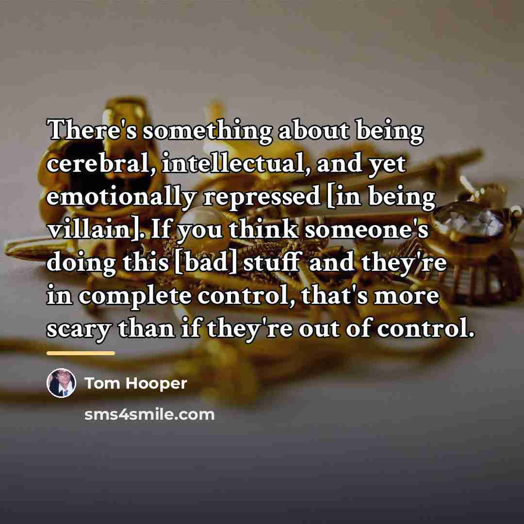 “There's something about being cerebral, intellectual, and yet emotionally repressed…” quote by Tom Hooper