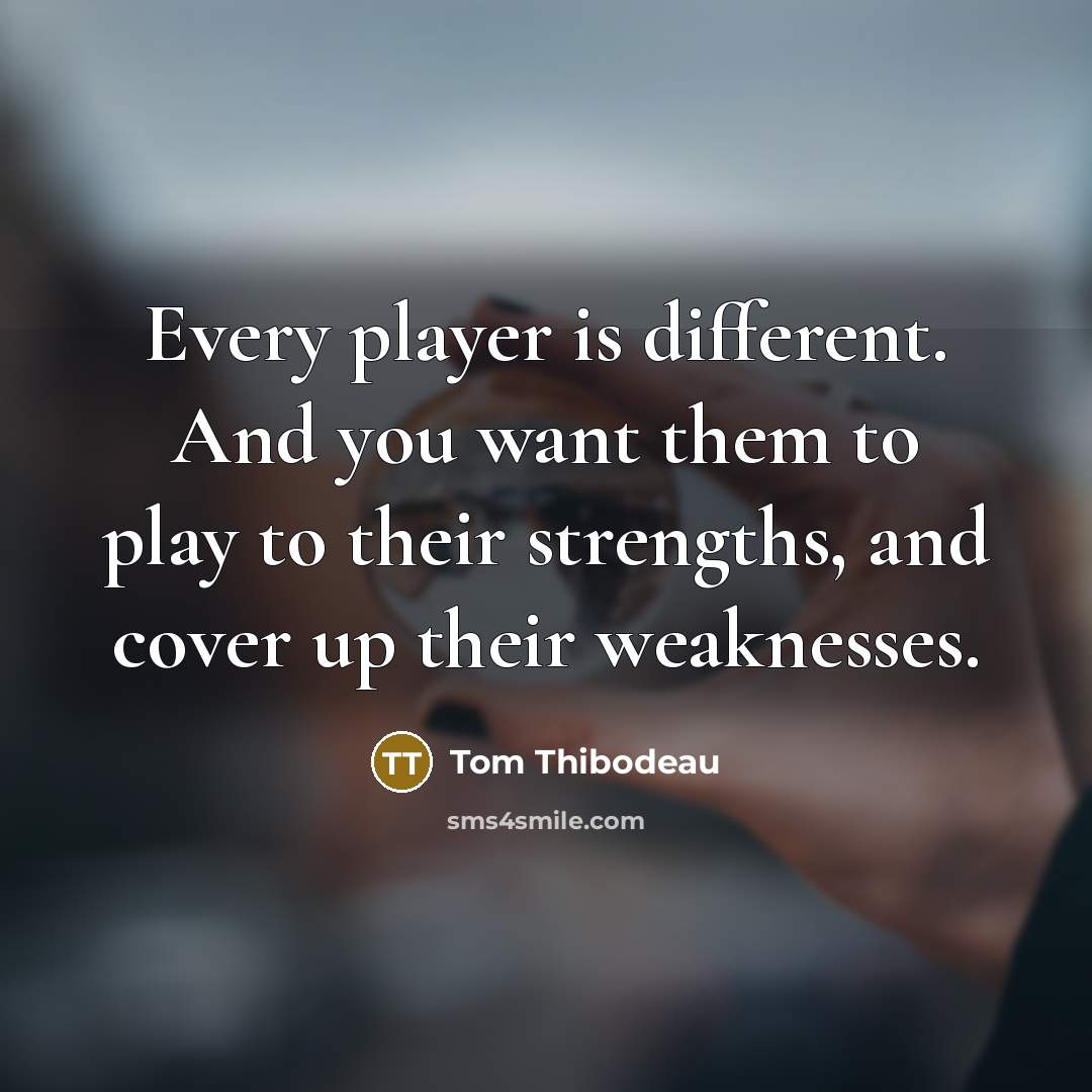 “Every player is different. And you want them to play…” quote by Tom Thibodeau