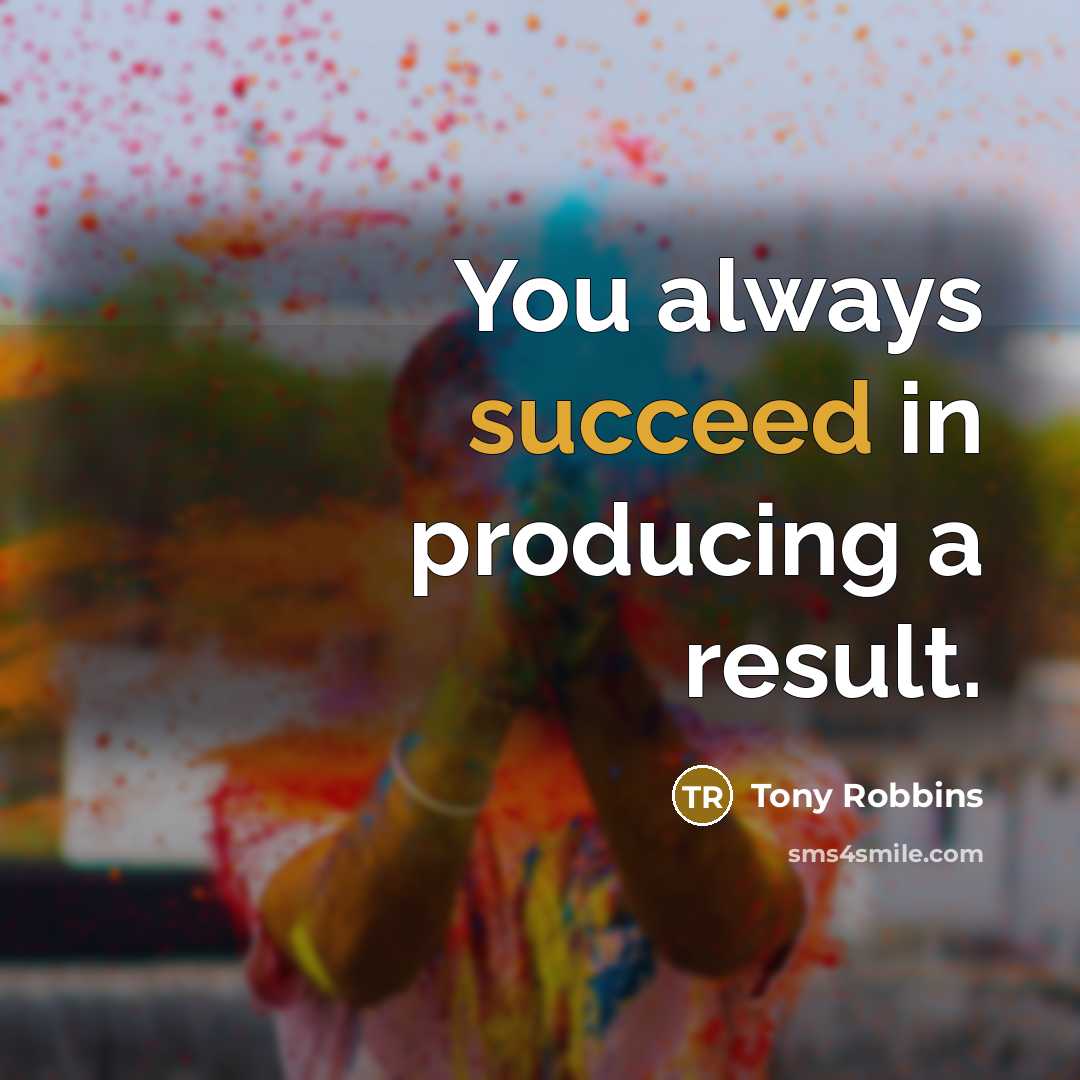 “You always succeed in producing a result.…” quote by Tony Robbins