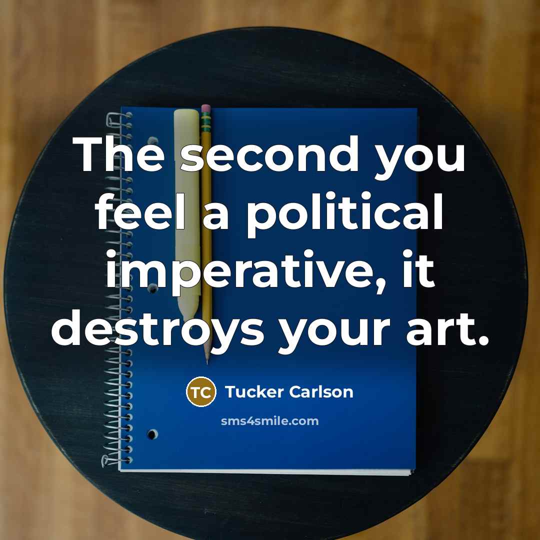“The second you feel a political imperative, it destroys your…” quote by Tucker Carlson