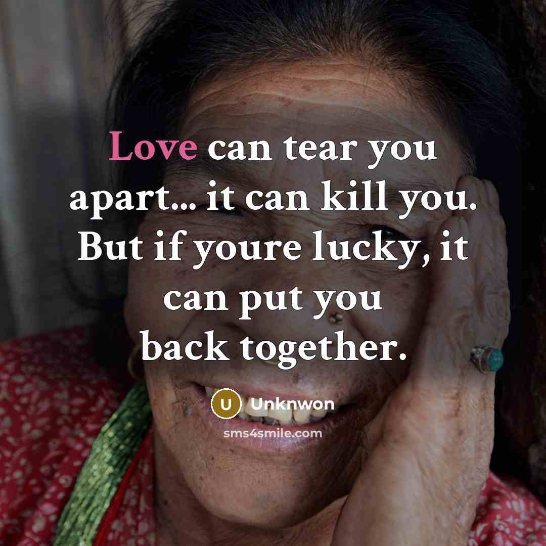 “Love can tear you apart... it can kill you. But…” quote by Unknwon