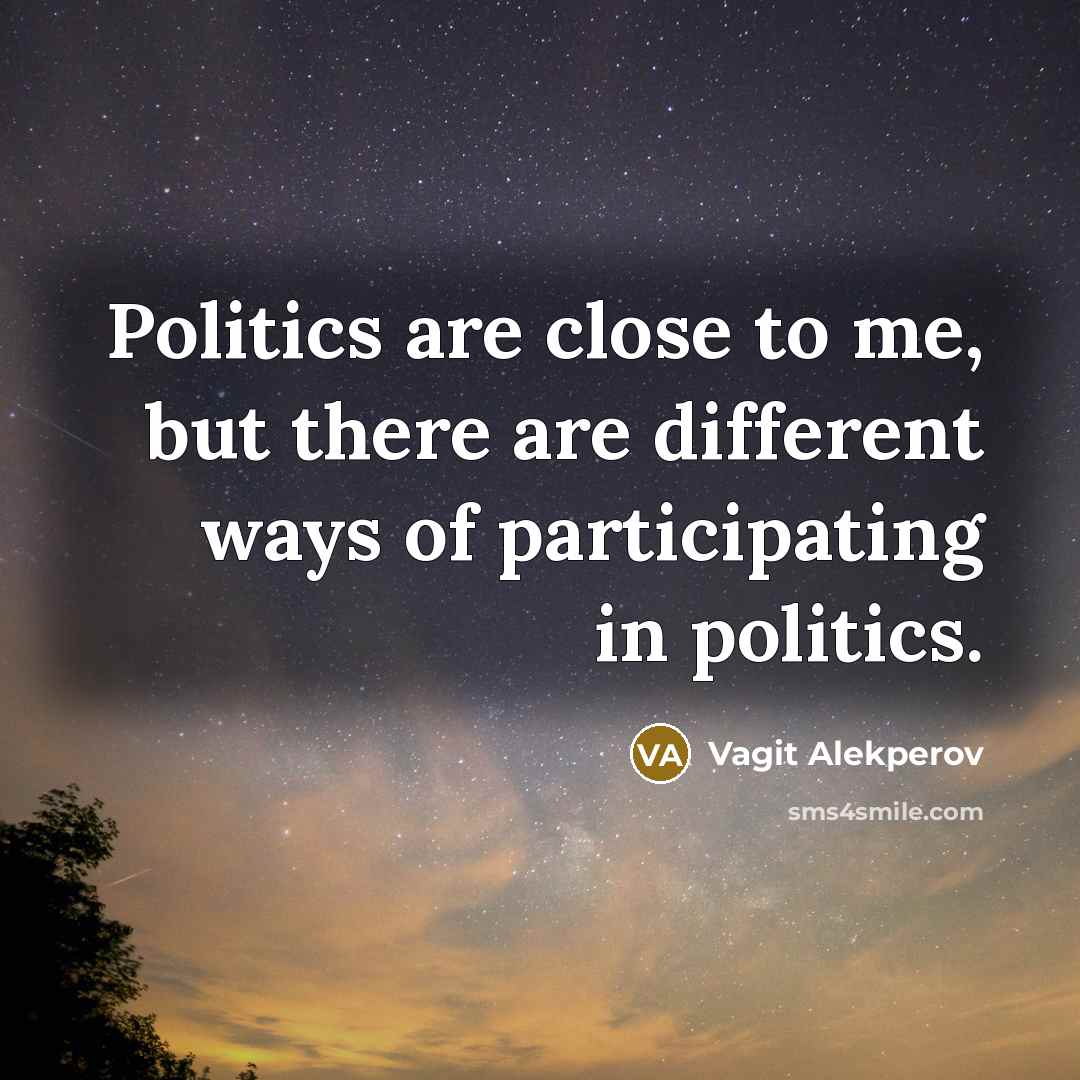 “Politics are close to me, but there are different ways…” quote by Vagit Alekperov