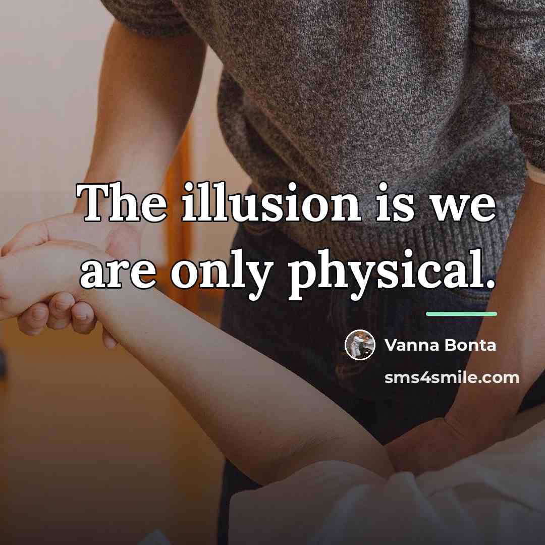 “The illusion is we are only physical.…” quote by Vanna Bonta