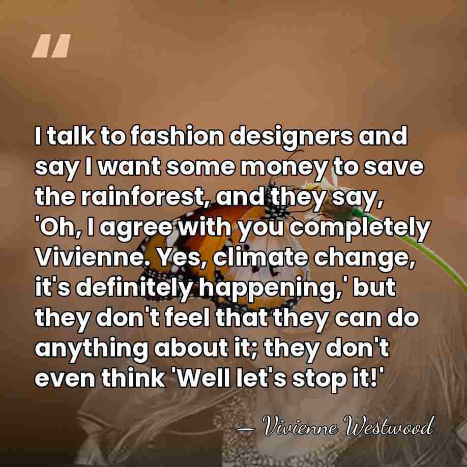 I talk to fashion designers and say I want some money to&hellip; - Vivienne Westwood