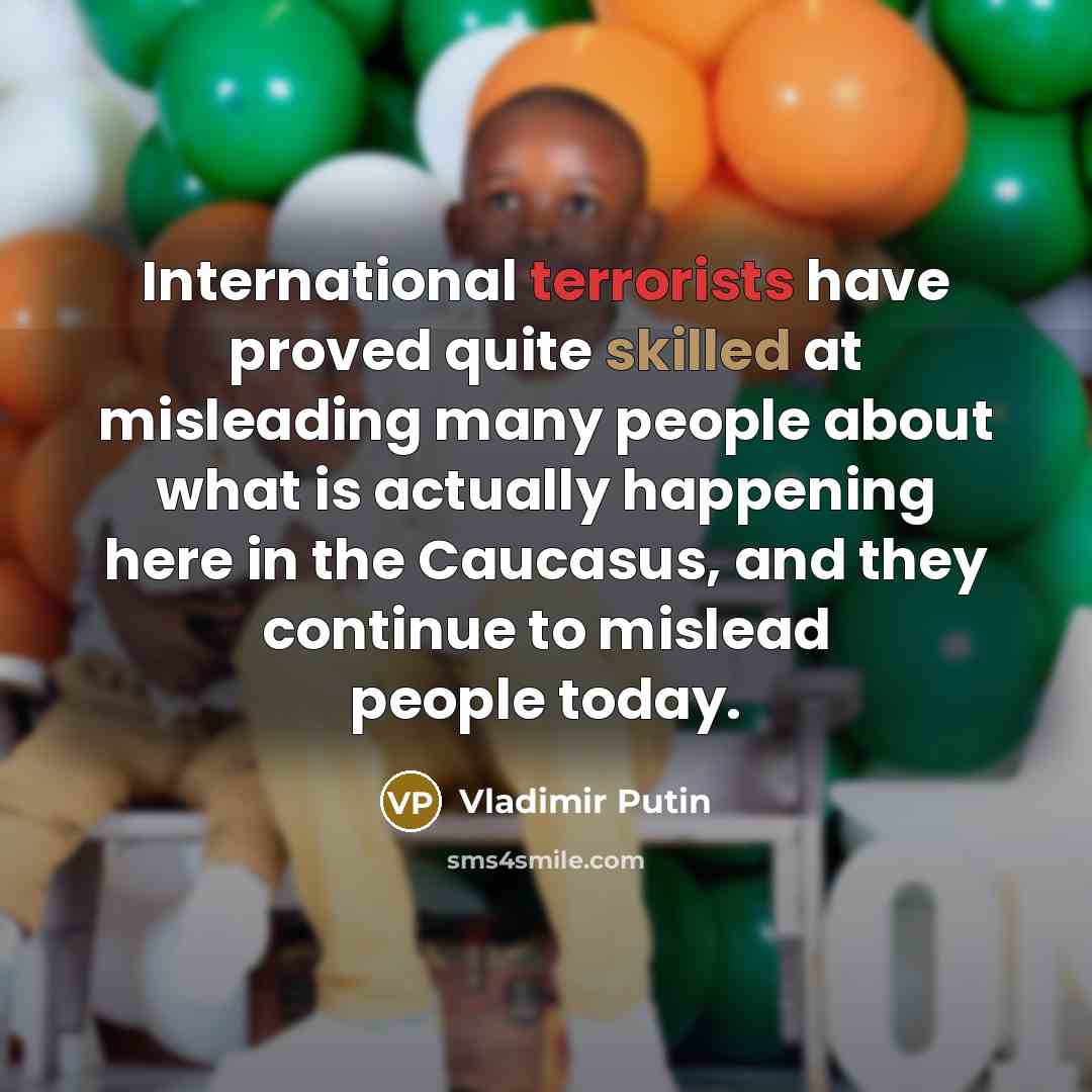 “International terrorists have proved quite skilled at misleading many people…” quote by Vladimir Putin