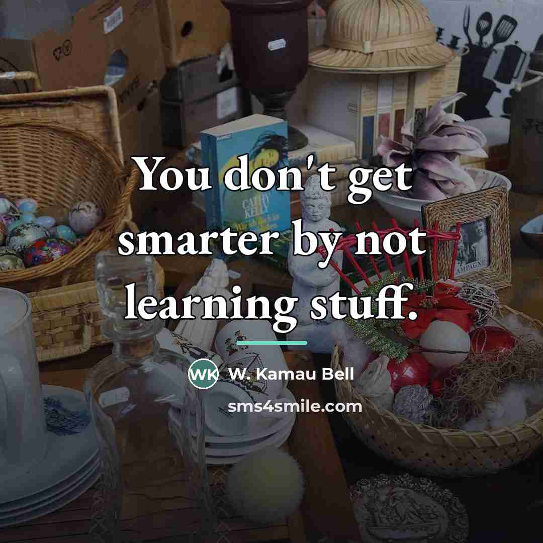 “You don't get smarter by not learning stuff.…” quote by W. Kamau Bell