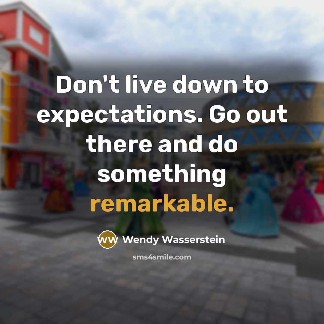 “Don't live down to expectations. Go out there and do…” quote by Wendy Wasserstein