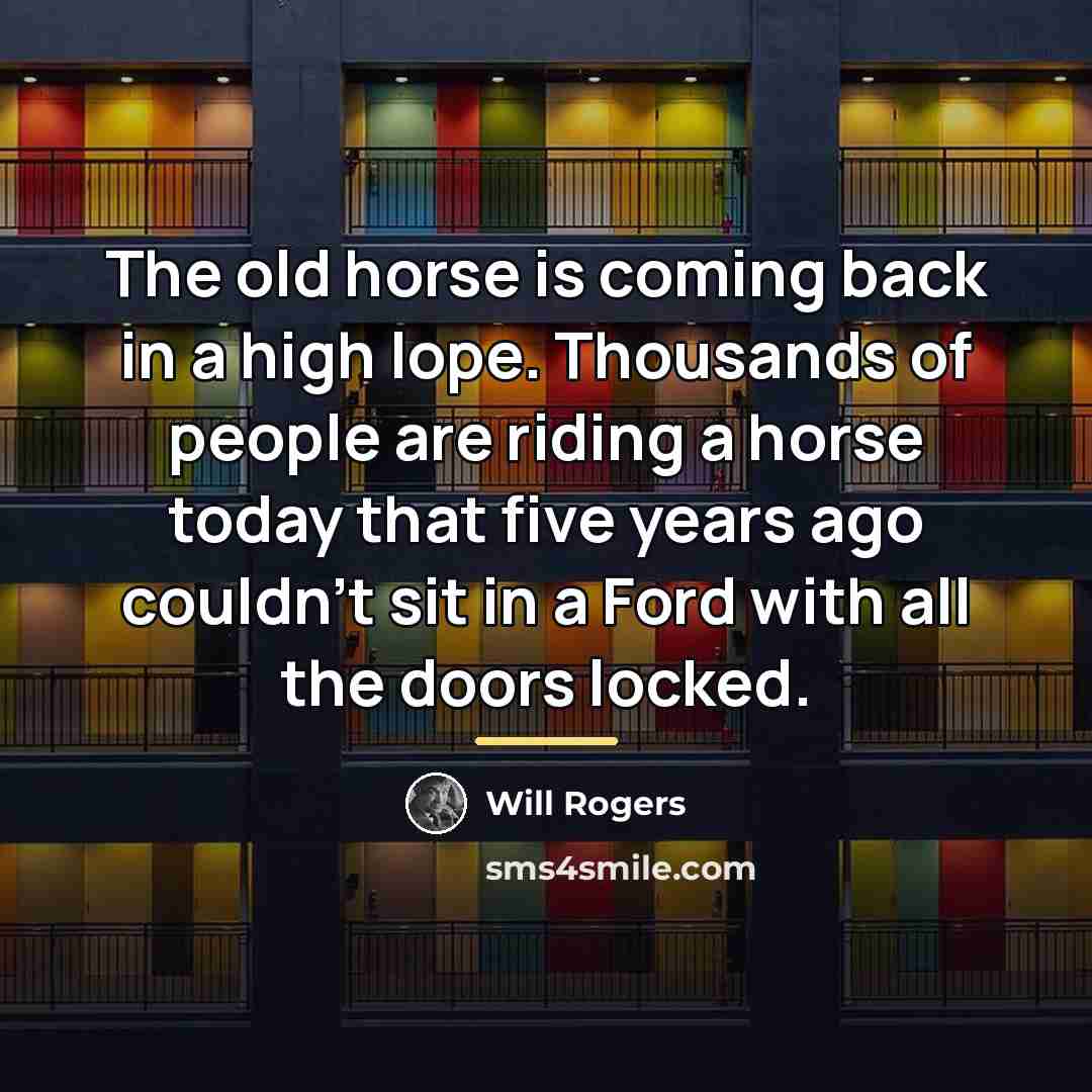 “The old horse is coming back in a high lope.…” quote by Will Rogers
